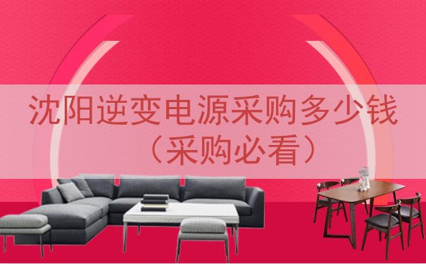沈阳逆变电源采购多少钱（采购必看）