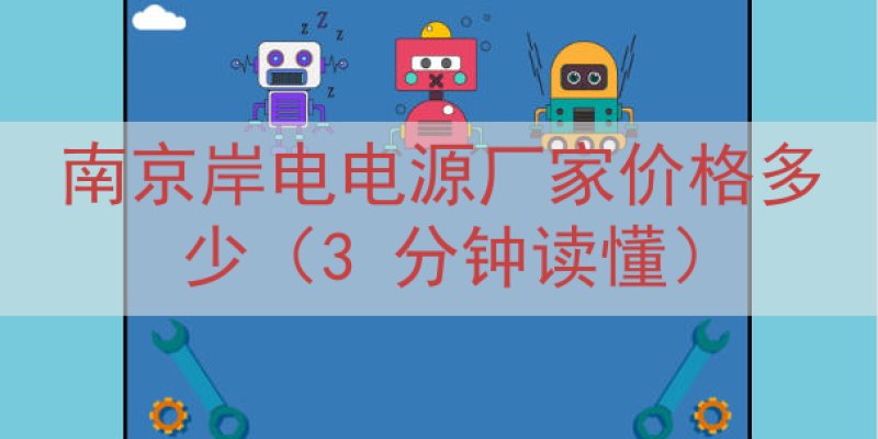 南京岸电电源厂家价格多少（3 分钟读懂）